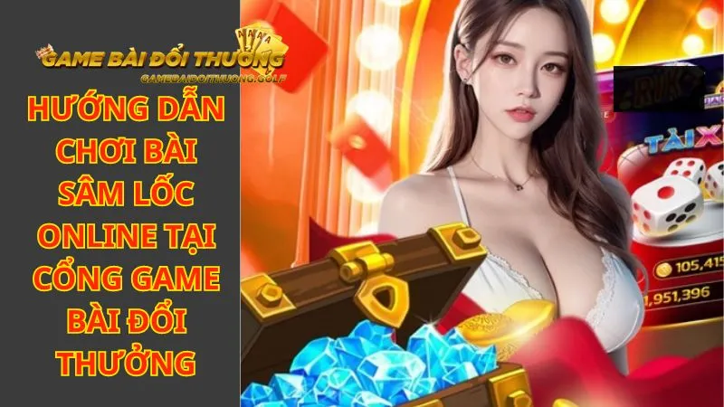 Hướng dẫn chơi bài Sâm Lốc online tại cổng Game bài đổi thưởng