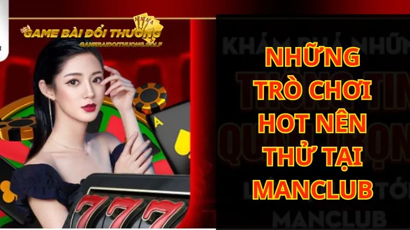 Những trò chơi hot nên thử tại Manclub