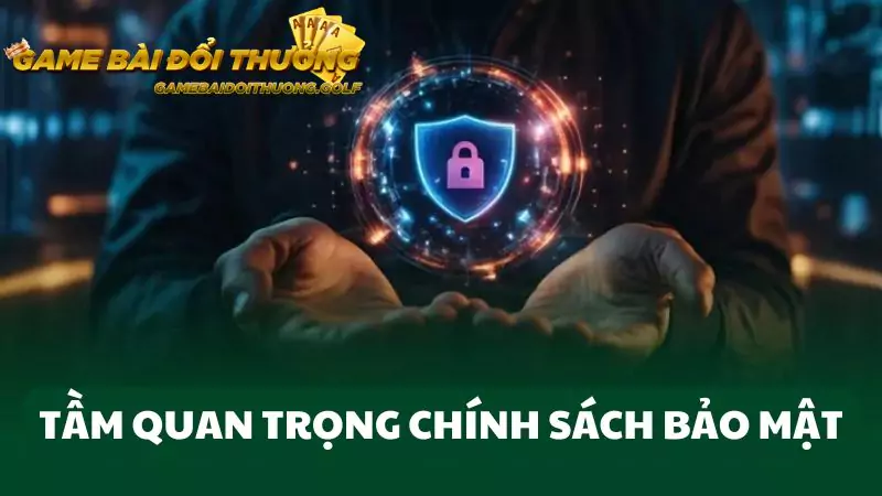 Tầm quan trọng của chính sách bảo mật tại Gamebaidoithuong