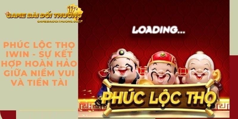 Giới thiệu về nổ hũ Phúc Lộc Thọ tại sân chơi Iwin